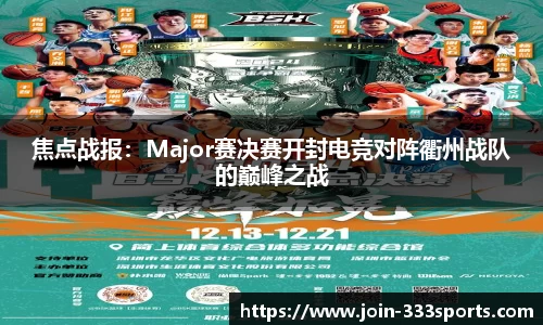 焦点战报:Major赛决赛开封电竞对阵衢州战队的巅峰之战
