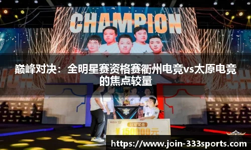 巅峰对决:全明星赛资格赛衢州电竞vs太原电竞的焦点较量